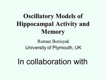 Oscillatory Models of Hippocampal Activity and Memory Roman Borisyuk University of Plymouth, UK In collaboration with.