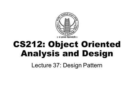 CS212: Object Oriented Analysis and Design Lecture 37: Design Pattern.