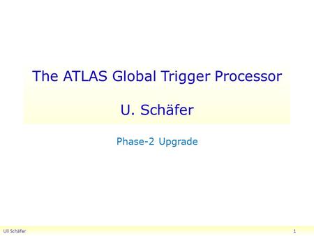 The ATLAS Global Trigger Processor U. Schäfer Phase-2 Upgrade Uli Schäfer 1.