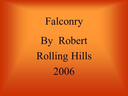 Falconry By Robert Rolling Hills 2006 Falconry,which is using trained birds of prey to hunt, has been regarded as a noble art for a long time. The falcon.