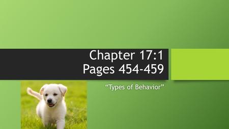 Chapter 17:1 Pages 454-459 “Types of Behavior”.