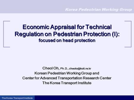 Korea Pedestrian Working Group The Korea Transport Institute Economic Appraisal for Technical Regulation on Pedestrian Protection (I): focused on head.