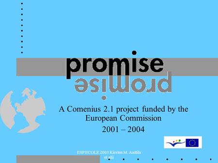 ESP ECOLE 2003 Kirsten M. Anttila et alii A Comenius 2.1 project funded by the European Commission 2001 – 2004.