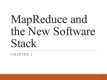 MapReduce and the New Software Stack CHAPTER 2 1.