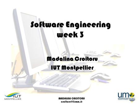 MADALINA CROITORU Software Engineering week 3 Madalina Croitoru IUT Montpellier.