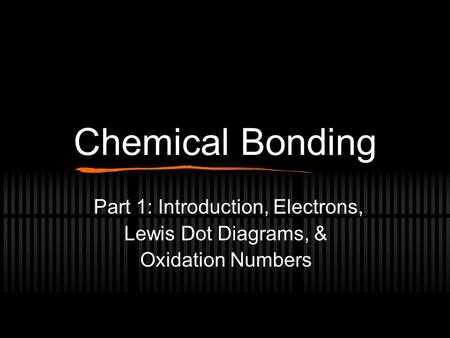 Chemical Bonding Part 1: Introduction, Electrons, Lewis Dot Diagrams, & Oxidation Numbers.