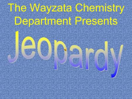 The Wayzata Chemistry Department Presents. $200 $300 $400 $500 $100 $200 $300 $400 $500 $100 $200 $300 $400 $500 $100 $200 $300 $400 $500 $100 $200 $300.