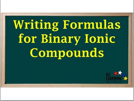 Writing Formulas for Binary Ionic Compounds. The first thing we need is a couple of definitions: