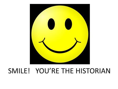 SMILE! YOU’RE THE HISTORIAN. GOALS FOR TODAY Getting started Sharing “tricks of the trade” Decision making - Traditional or Digital Biennium Written History.