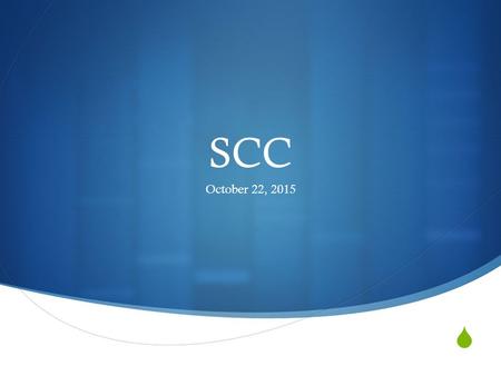  SCC October 22, 2015. Sign in Sheet & Welcome  Please specify if you have been to the SCC training  Last session is October 28 8 pm  Approval.