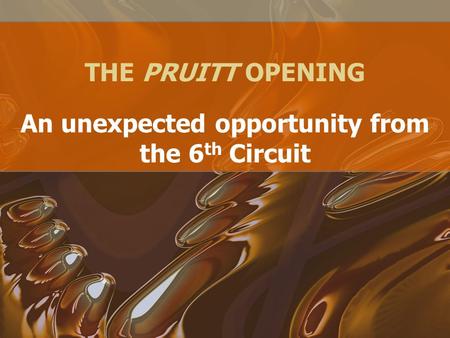 THE PRUITT OPENING An unexpected opportunity from the 6 th Circuit.