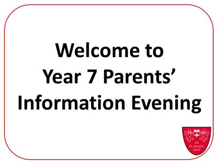 Welcome to Year 7 Parents’ Information Evening. Monitor your child’s attendance Monitor your child’s behaviour View your child’s school timetable View.