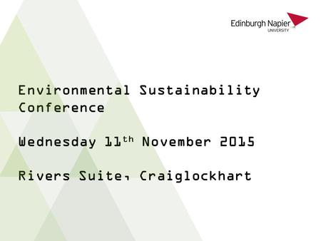 Environmental Sustainability Conference Wednesday 11 th November 2015 Rivers Suite, Craiglockhart.