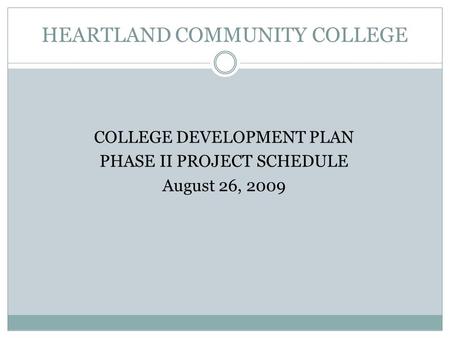 HEARTLAND COMMUNITY COLLEGE COLLEGE DEVELOPMENT PLAN PHASE II PROJECT SCHEDULE August 26, 2009.