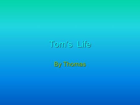 Tom’s Life By Thomas. My Favorite Things!! I was born on August 18, 2000. I was born in st. Louis. My favorite TV channel is Cartoon network. My favorite.