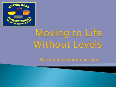 Parents Information Session!.  A new National Curriculum was introduced in September 2014, without the National Curriculum Levels.  Primary Schools.