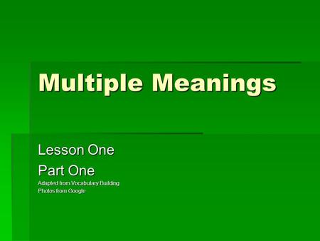 Multiple Meanings Lesson One Part One Adapted from Vocabulary Building Photos from Google.