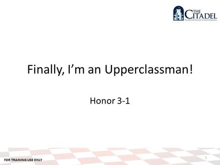 FOR TRAINING USE ONLY 1 Finally, I’m an Upperclassman! Honor 3-1.