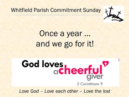 Love God – Love each other – Love the lost Whitfield Parish Commitment Sunday Once a year … and we go for it!