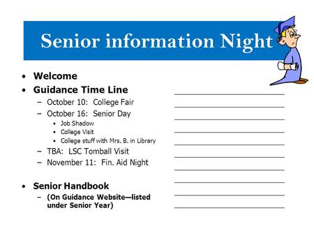 Senior information Night Welcome Guidance Time Line –October 10: College Fair –October 16: Senior Day Job Shadow College Visit College stuff with Mrs.