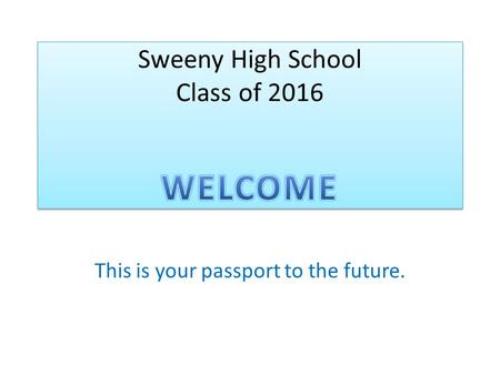 Sweeny High School Class of 2016 This is your passport to the future.