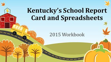 Kentucky’s School Report Card and Spreadsheets 2015 Workbook.