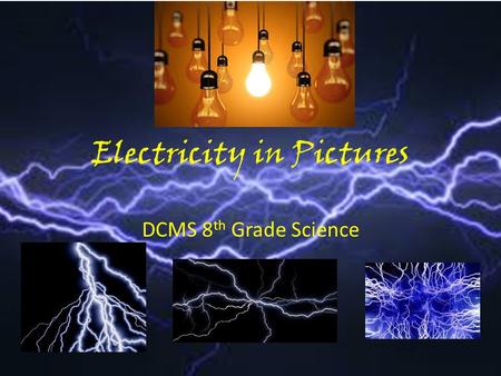 Electricity in Pictures DCMS 8 th Grade Science. History of Electricity What scientists made an impact on human understanding of electricity, and in what.