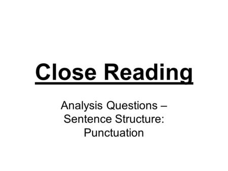 Close Reading Analysis Questions – Sentence Structure: Punctuation.