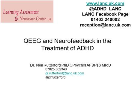 QEEG and Neurofeedback in the Treatment of ADHD Dr. Neil Rutterford PhD CPsychol AFBPsS MIoD 07825