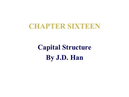 CHAPTER SIXTEEN Capital Structure By J.D. Han. Evaluation of Capital Structures A capital structure that maximizes share prices generally will minimize.