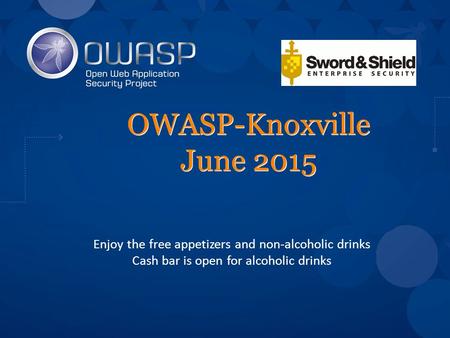 OWASP-Knoxville June 2015 Enjoy the free appetizers and non-alcoholic drinks Cash bar is open for alcoholic drinks.