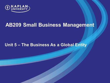 AB209 Small Business Management Unit 5 – The Business As a Global Entity.