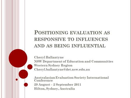 P OSITIONING EVALUATION AS RESPONSIVE TO INFLUENCES AND AS BEING INFLUENTIAL Cheryl Ballantyne NSW Department of Education and Communities Western Sydney.