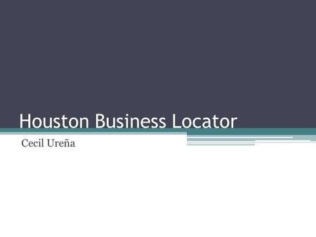 Houston Business Locator Cecil Ureña. Overview Business Profiles Information on Businesses ▫Location (Google maps) ▫Hours of operation ▫Photos ▫Contact.