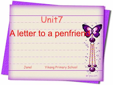 Unit7 A letter to a penfriend Janel Yikang Primary School.