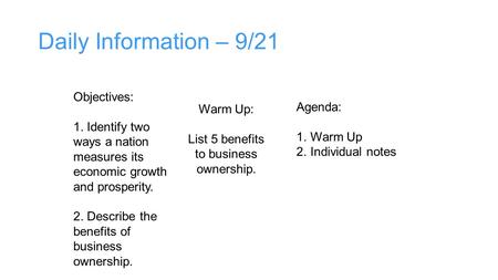 Daily Information – 9/21 Objectives: 1. Identify two ways a nation measures its economic growth and prosperity. 2. Describe the benefits of business ownership.