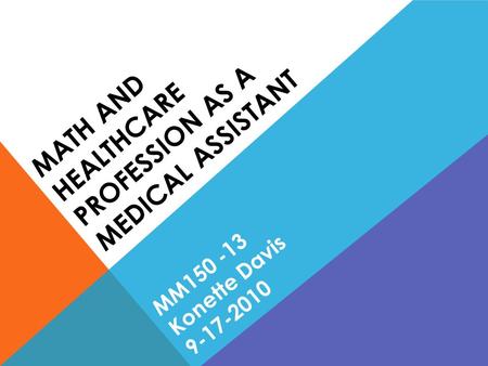 MATH AND HEALTHCARE PROFESSION AS A MEDICAL ASSISTANT MM150 -13 Konette Davis 9-17-2010.