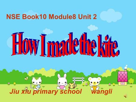 NSE Book10 Module8 Unit 2 Jiu xiu primary school wangli.