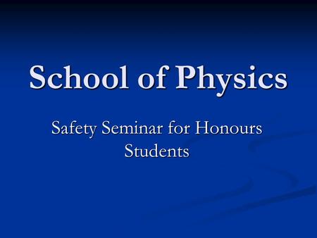 School of Physics Safety Seminar for Honours Students.