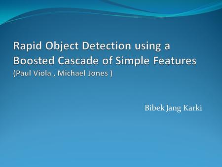 Bibek Jang Karki. Outline Integral Image Representation of image in summation format AdaBoost Ranking of features Combining best features to form strong.