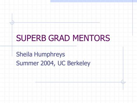 SUPERB GRAD MENTORS Sheila Humphreys Summer 2004, UC Berkeley.