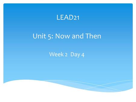 LEAD21 Unit 5: Now and Then Week 2 Day 4. Extend the Theme Theme Question: How do communities change, and how do they stay the same? Focus Question: What.