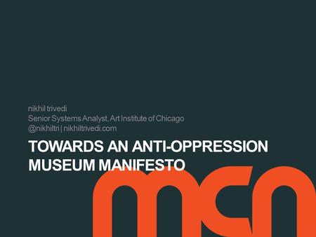 TOWARDS AN ANTI-OPPRESSION MUSEUM MANIFESTO nikhil trivedi Senior Systems Analyst, Art Institute of | nikhiltrivedi.com.