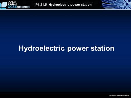 © Oxford University Press 2011 IP1.21.5 Hydroelectric power station Hydroelectric power station.