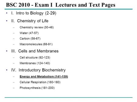 BSC 2010 - Exam I Lectures and Text Pages I. Intro to Biology (2-29) II. Chemistry of Life – Chemistry review (30-46) – Water (47-57) – Carbon (58-67)