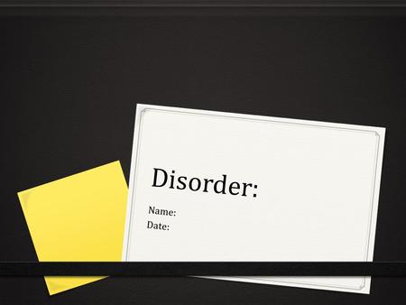 Disorder: Name: Date:. Description 0 Describe the disorder: 0 How it’s caused 0 What it does to the animal 0 What species/age/sex is affected 0 What part.