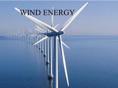 WIND ENERGY. Permission Thank you Dr. Cochrane for the Permission to use this topic.