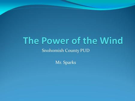 Snohomish County PUD Mr. Sparks. Does wind have power?