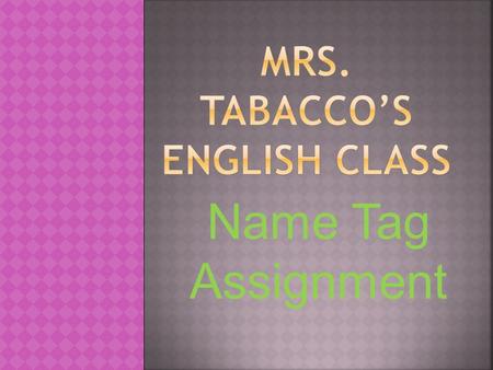 Name Tag Assignment.  Draw or print out three neat pictures of things you love or activities you love to do.  Label each picture.  Due _____________.