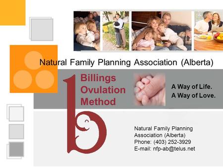 Natural Family Planning Association (Alberta) A Way of Life. A Way of Love. Billings Ovulation Method Natural Family Planning Association (Alberta) Phone: